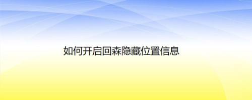如何开启回森隐藏位置信息
