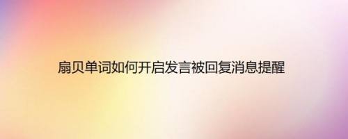 扇贝单词如何开启发言被回复消息提醒