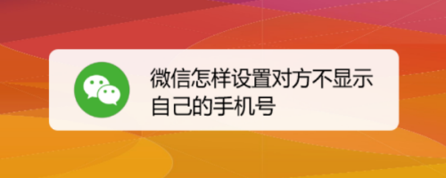 微信怎样设置对方不显示自己的手机号