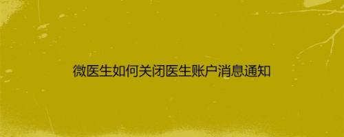 微医生如何关闭医生账户消息通知