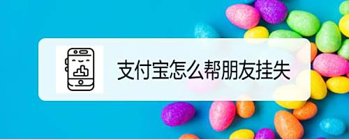 支付宝怎么帮朋友挂失