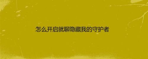 怎么开启就聊隐藏我的守护者