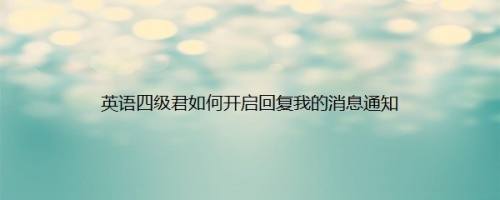 英语四级君如何开启回复我的消息通知