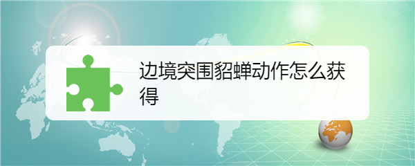 边境突围貂蝉动作怎么获得