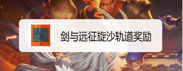 剑与远征旋沙轨道奖励