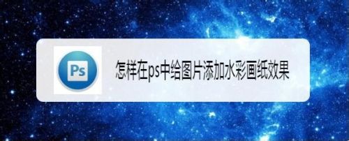 怎样在ps中给图片添加水彩画纸效果
