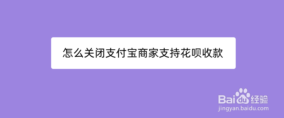 <b>怎么关闭支付宝商家支持花呗收款</b>