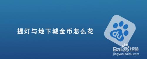 提灯与地下城金币怎么花 百度经验