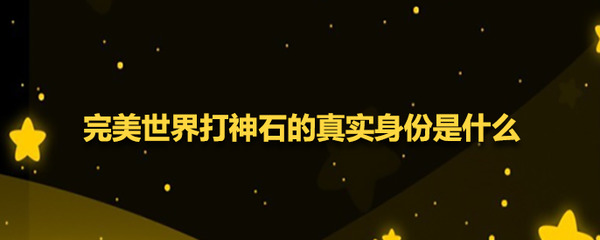 《完美世界》打神石的真实身份是什么