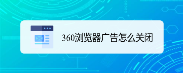 <b>360浏览器广告怎么关闭</b>