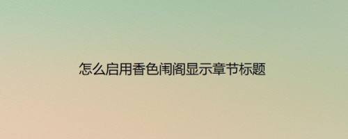 怎么启用香色闱阁显示章节标题