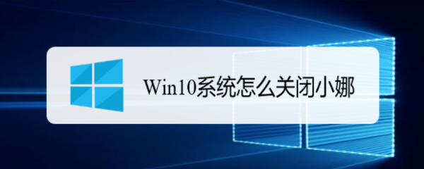 <b>Win10系统怎么关闭小娜</b>