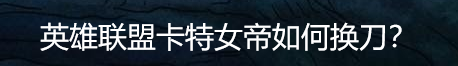 英雄联盟卡特女帝如何换刀