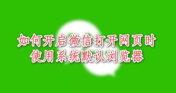 <b>如何开启微信打开网页时使用系统默认浏览器</b>