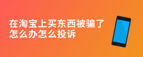在淘宝上买东西被骗了怎么办怎么投诉
