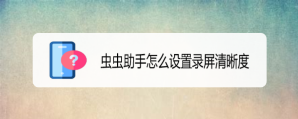 虫虫助手怎么设置录屏清晰度