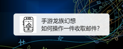 手游龙族幻想 如何操作一件收取邮件