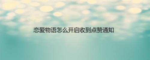 恋爱物语怎么开启收到点赞通知
