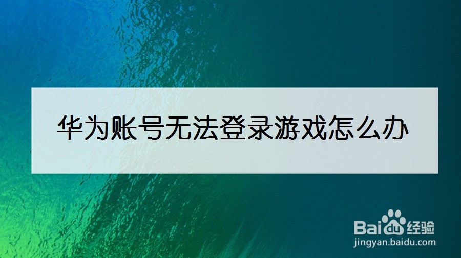 华为账号无法登录游戏怎么办