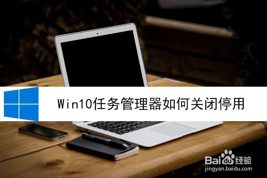 <b>Win10任务管理器如何关闭停用</b>