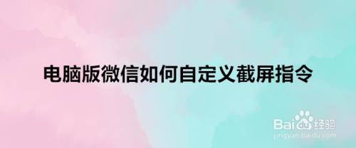 电脑版微信如何自定义截屏指令