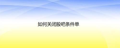 如何关闭股吧条件单