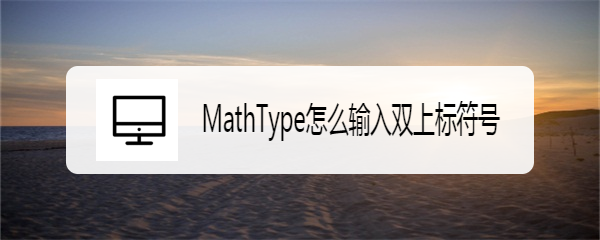 MathType怎么输入双上标符号