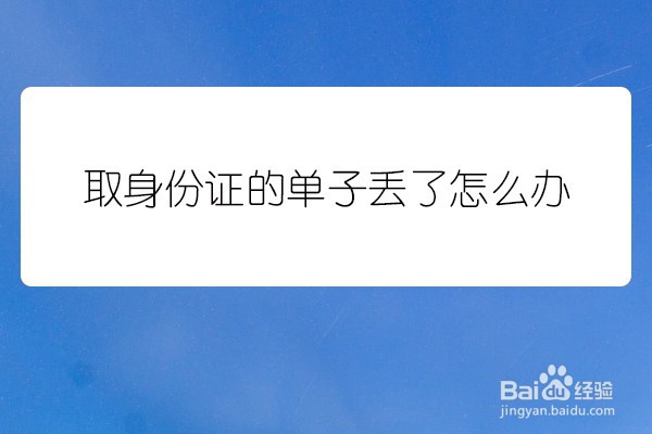取身份证的单子丢了怎么办