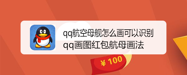 <b>qq航空母舰怎么画可以识别 qq画图红包航母画法</b>