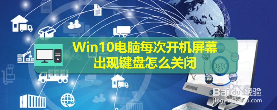 <b>Win10电脑每次开机屏幕出现键盘怎么关闭</b>