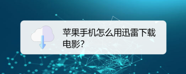 苹果手机怎么用迅雷下载电影