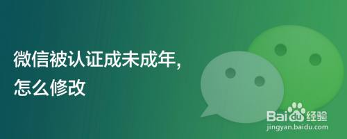微信被认证成未成年,怎么修改