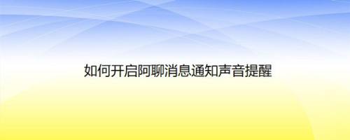 如何开启阿聊消息通知声音提醒