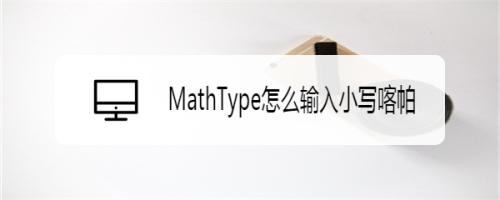 mathtype怎麼輸入小寫喀帕