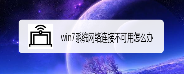 win7系统网络连接不可用怎么办
