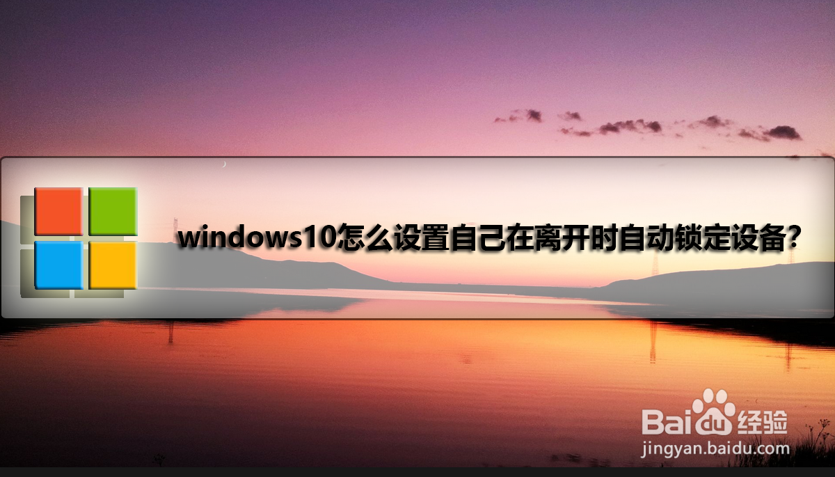 windows10怎么设置自己在离开时自动锁定设备