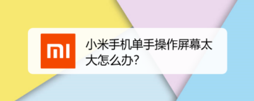 小米手机单手操作屏幕太大怎么办？