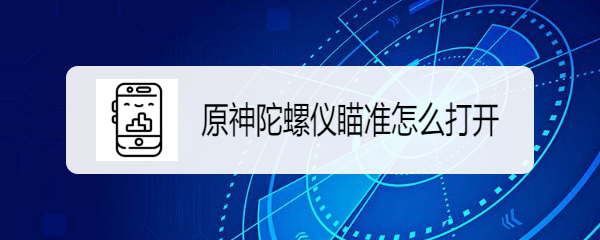原神陀螺仪瞄准怎么打开