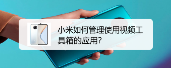 小米如何管理使用视频工具箱的应用