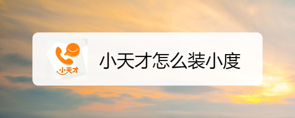 小天才怎么装小度