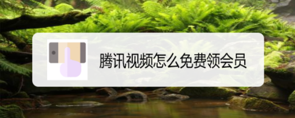 腾讯视频怎么免费领会员