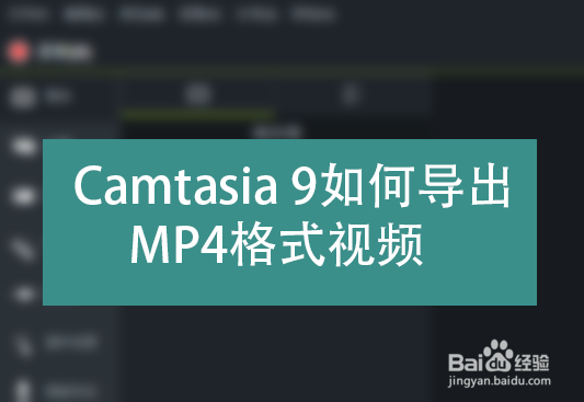 <b>Camtasia 9如何导出MP4格式视频</b>