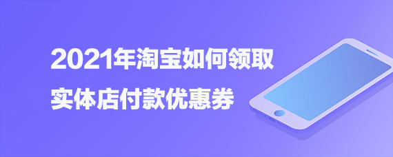 <b>2021年淘宝如何领取实体店付款优惠券</b>