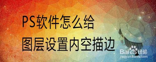 PS软件怎么给图层设置内空描边