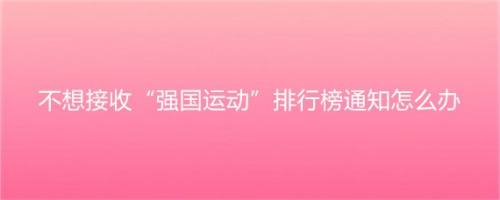 不想接收“强国运动”排行榜通知怎么办