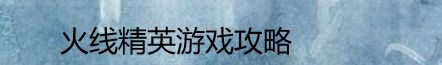 火线精英游戏攻略