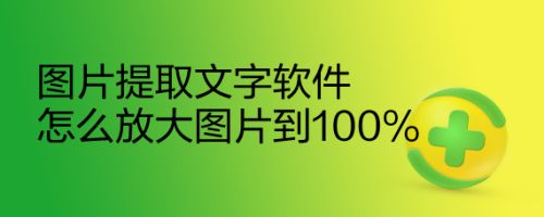 图片提取文字软件怎么放大图片到100%