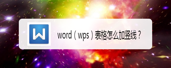 <b>word（wps）表格怎么加竖线</b>