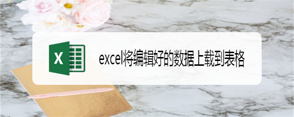 excel将编辑好的数据上载到表格