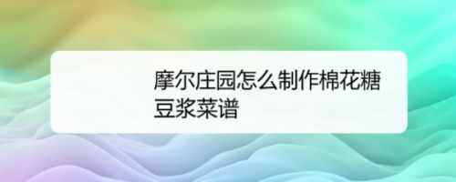 摩尔庄园怎么制作棉花糖豆浆菜谱 百度经验
